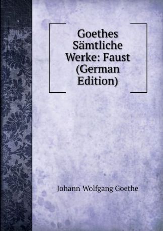 И. В. Гёте Goethes Samtliche Werke: Faust (German Edition)