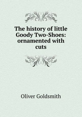 Goldsmith Oliver The history of little Goody Two-Shoes: ornamented with cuts
