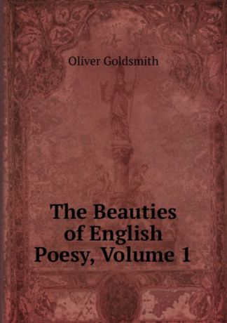 Goldsmith Oliver The Beauties of English Poesy, Volume 1