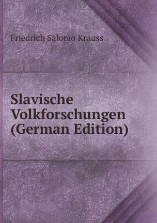 Friedrich Salomo Krauss Slavische Volkforschungen (German Edition)
