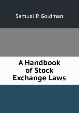 Samuel P. Goldman A Handbook of Stock Exchange Laws