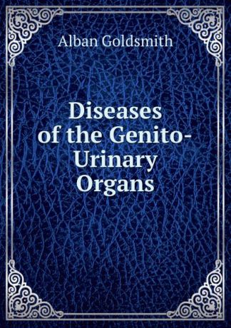 Alban Goldsmith Diseases of the Genito-Urinary Organs
