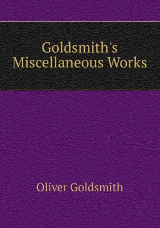 Goldsmith Oliver Goldsmith.s Miscellaneous Works