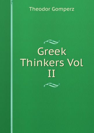 Theodor Gomperz Greek Thinkers Vol II