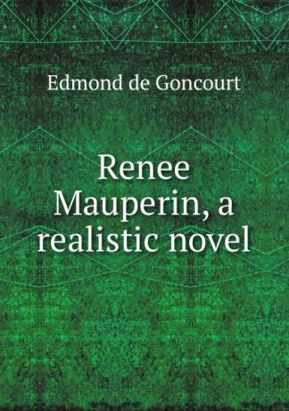 Edmond de Goncourt Renee Mauperin, a realistic novel