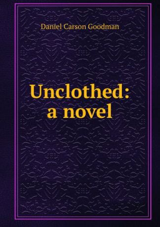 Daniel Carson Goodman Unclothed: a novel