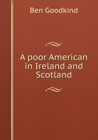 Ben Goodkind A poor American in Ireland and Scotland