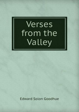 Edward Solon Goodhue Verses from the Valley