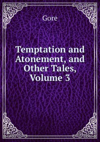 Gore Temptation and Atonement, and Other Tales, Volume 3
