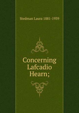 Stedman Laura 1881-1939 Concerning Lafcadio Hearn;