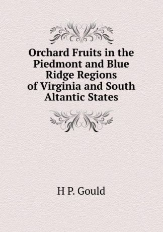 H P. Gould Orchard Fruits in the Piedmont and Blue Ridge Regions of Virginia and South Altantic States