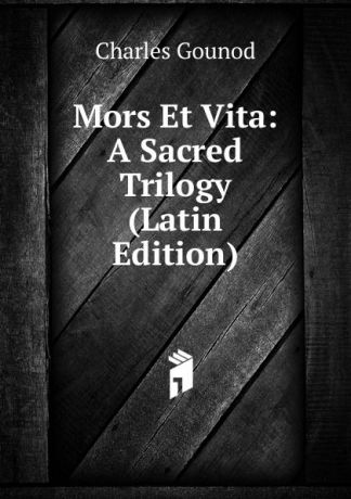 Charles Gounod Mors Et Vita: A Sacred Trilogy (Latin Edition)