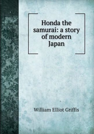 William Elliot Griffis Honda the samurai: a story of modern Japan