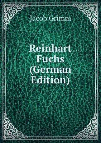 Jacob Grimm Reinhart Fuchs (German Edition)