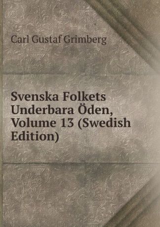 Carl Gustaf Grimberg Svenska Folkets Underbara Oden, Volume 13 (Swedish Edition)
