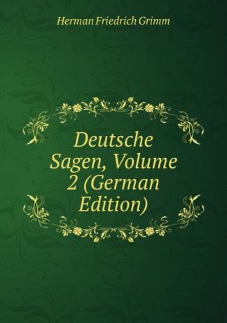 Herman F. Grimm Deutsche Sagen, Volume 2 (German Edition)