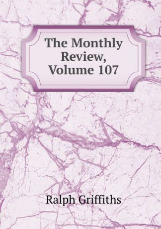 Ralph Griffiths The Monthly Review, Volume 107