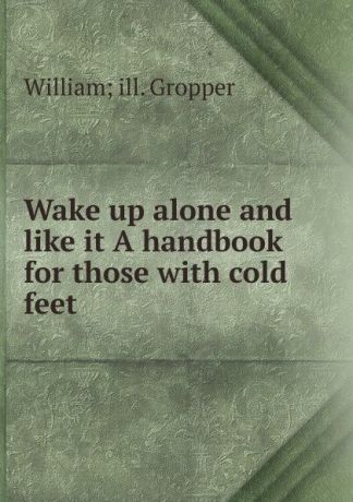 William; ill. Gropper Wake up alone and like it A handbook for those with cold feet