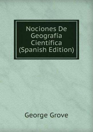 G. Grove Nociones De Geografia Cientifica (Spanish Edition)