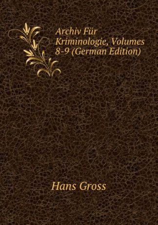 Hans Gross Archiv Fur Kriminologie, Volumes 8-9 (German Edition)
