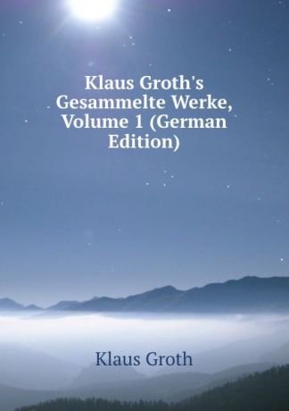 Klaus Groth Klaus Groth.s Gesammelte Werke, Volume 1 (German Edition)