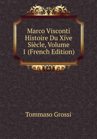 Tommaso Grossi Marco Visconti Histoire Du Xive Siecle, Volume 1 (French Edition)