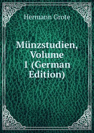 Hermann Grote Munzstudien, Volume 1 (German Edition)