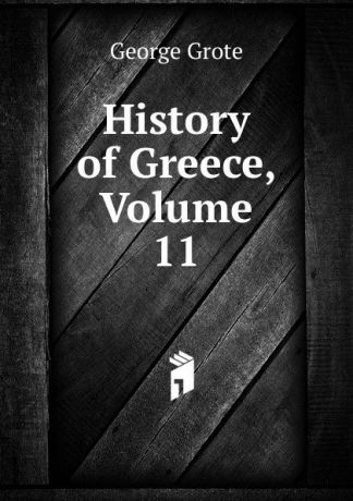 George Grote History of Greece, Volume 11