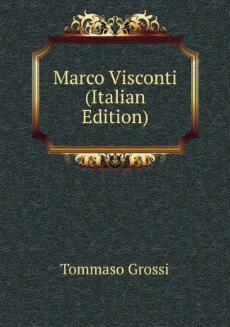 Tommaso Grossi Marco Visconti (Italian Edition)