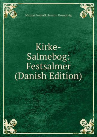 N. F. S. Grundtvig Kirke-Salmebog: Festsalmer (Danish Edition)