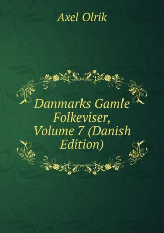 Axel Olrik Danmarks Gamle Folkeviser, Volume 7 (Danish Edition)