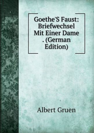 Albert Gruen Goethe.S Faust: Briefwechsel Mit Einer Dame . (German Edition)