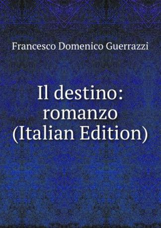Guerrazzi Francesco Domenico Il destino: romanzo (Italian Edition)