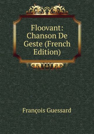 François Guessard Floovant: Chanson De Geste (French Edition)