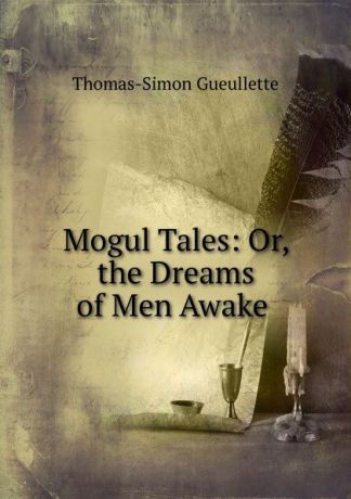 Thomas-Simon Gueullette Mogul Tales: Or, the Dreams of Men Awake .