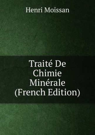 Henri Moissan Traite De Chimie Minerale (French Edition)