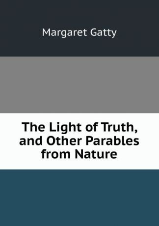Margaret Gatty The Light of Truth, and Other Parables from Nature