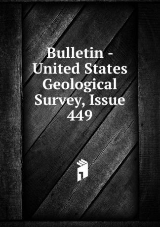Bulletin - United States Geological Survey, Issue 449