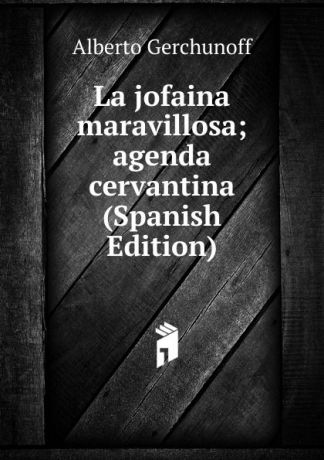 Alberto Gerchunoff La jofaina maravillosa; agenda cervantina (Spanish Edition)