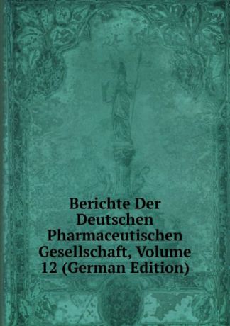 Berichte Der Deutschen Pharmaceutischen Gesellschaft, Volume 12 (German Edition)