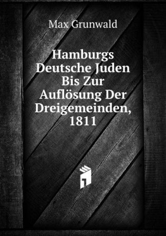 Max Grunwald Hamburgs Deutsche Juden Bis Zur Auflosung Der Dreigemeinden, 1811