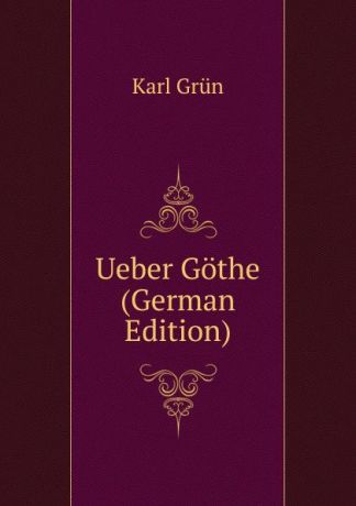 Karl Grün Ueber Gothe (German Edition)