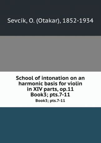Otakar Sevcík School of intonation on an harmonic basis for violin in XIV parts, op.11. Book3; pts.7-11