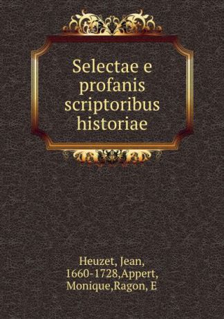 Jean Heuzet Selectae e profanis scriptoribus historiae