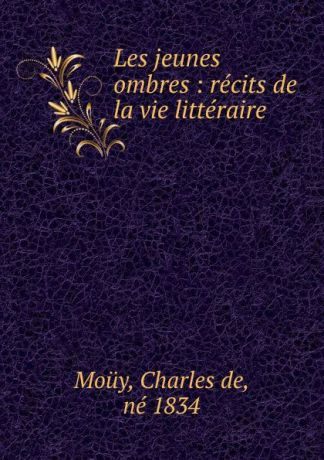 Charles de Moüy Les jeunes ombres : recits de la vie litteraire