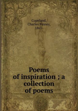 Charles Finney Copeland Poems of inspiration ; a collection of poems