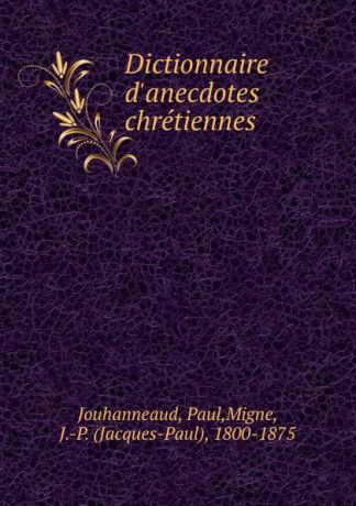 Paul Jouhanneaud Dictionnaire d.anecdotes chretiennes