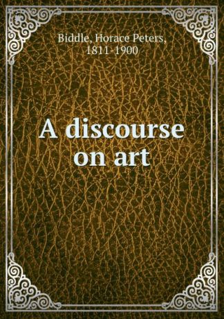 Horace Peters Biddle A discourse on art