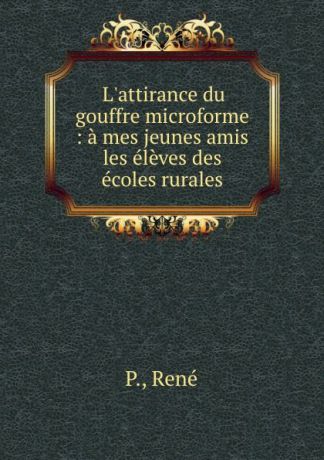P. René L.attirance du gouffre microforme : a mes jeunes amis les eleves des ecoles rurales
