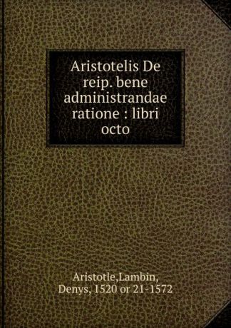 Lambin Aristotle Aristotelis De reip. bene administrandae ratione : libri octo